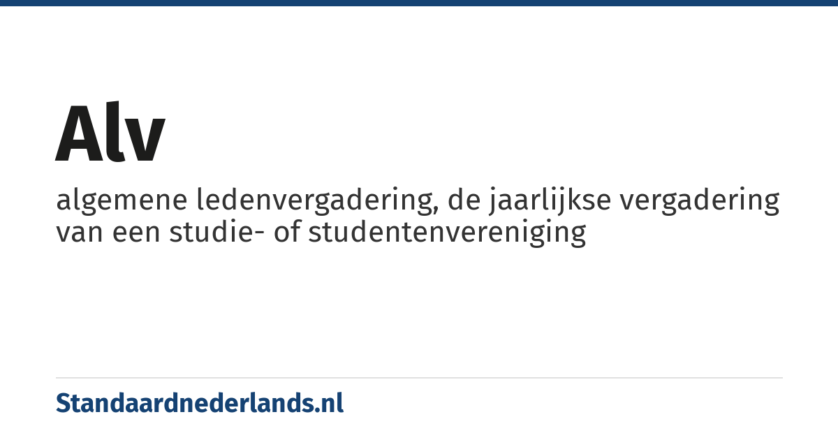 Alv: algemene ledenvergadering, de jaarlijkse vergadering van een studie- of studentenvereniging