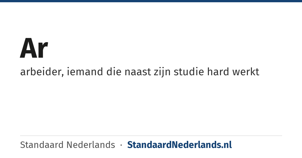 Ar: arbeider, iemand die naast zijn studie hard werkt