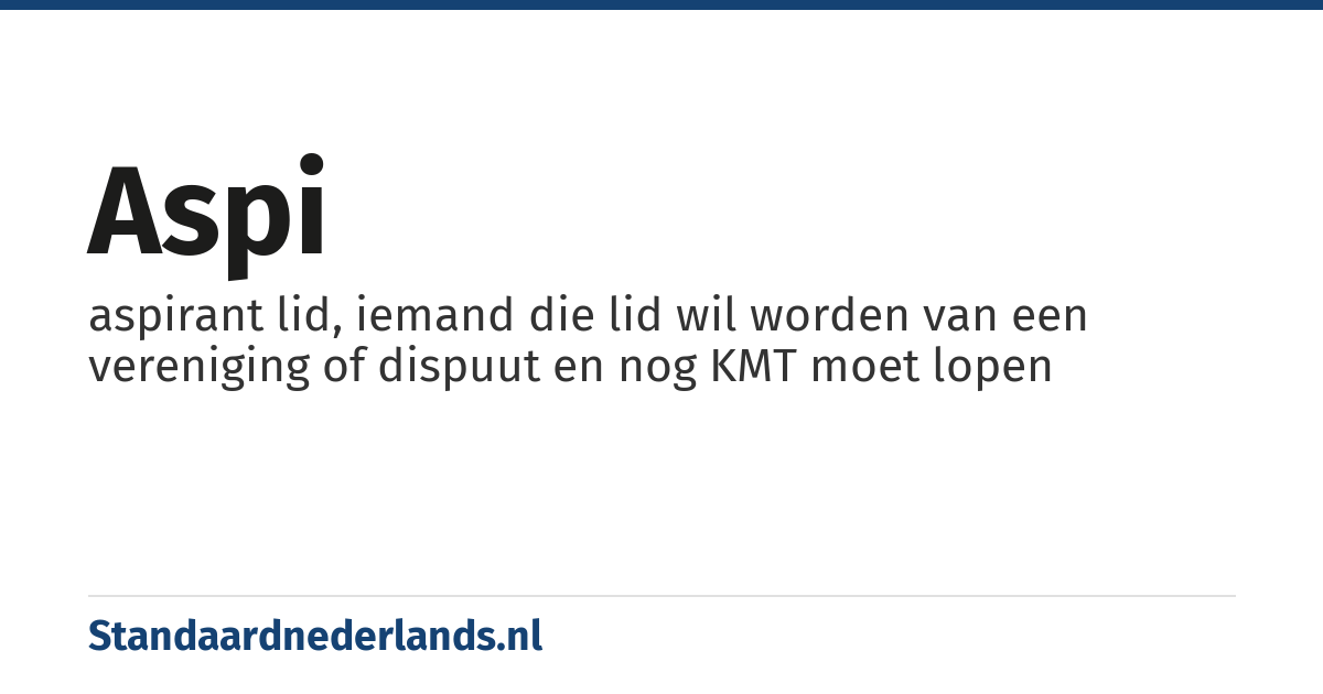 Aspi: aspirant lid, iemand die lid wil worden van een vereniging of dispuut en nog KMT moet lopen