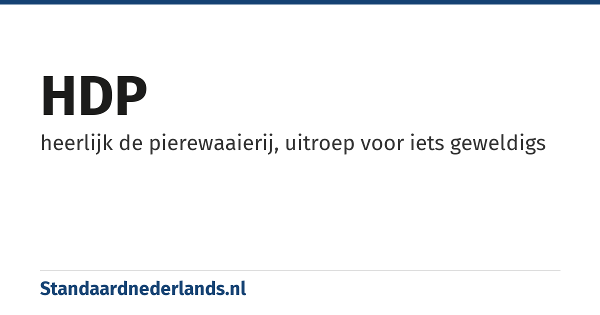 HDP: heerlijk de pierewaaierij, uitroep voor iets geweldigs