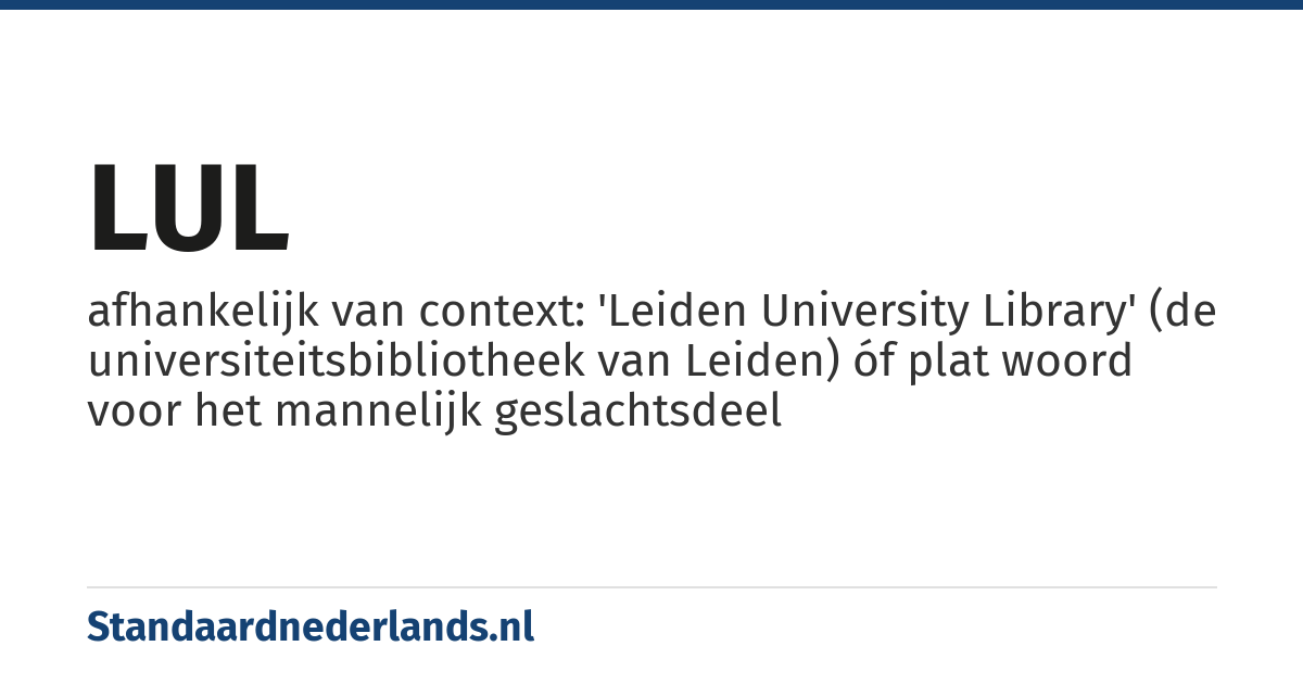 LUL: afhankelijk van context: 'Leiden University Library' (de universiteitsbibliotheek van Leiden) óf plat woord voor het mannelijk geslachtsdeel