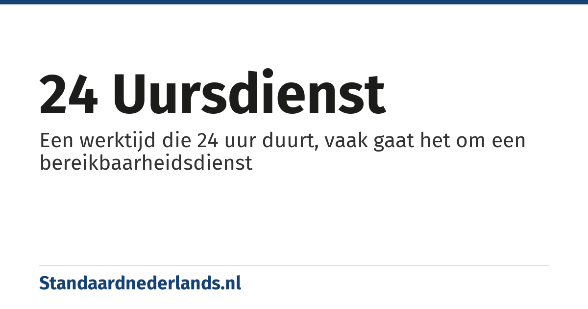 24 uursdienst: Een werktijd die 24 uur duurt, vaak gaat het om een bereikbaarheidsdienst