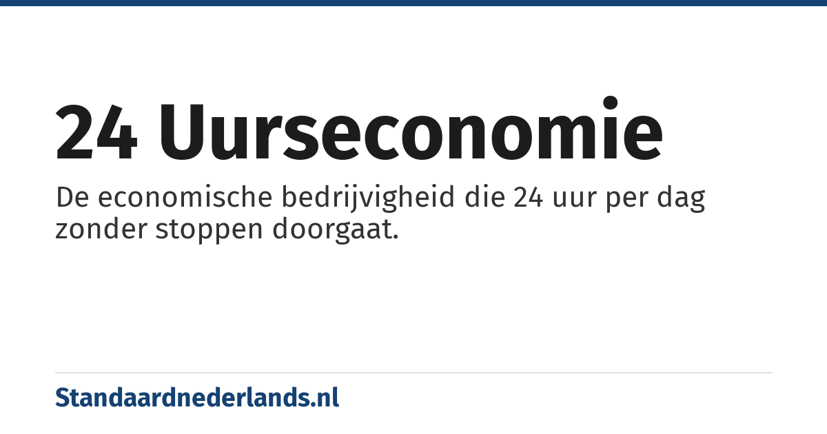 24 uurseconomie: De economische bedrijvigheid die 24 uur per dag zonder stoppen doorgaat.