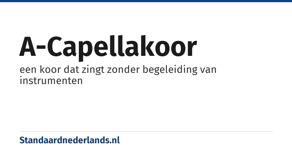 a-capellakoor: een koor dat zingt zonder begeleiding van instrumenten