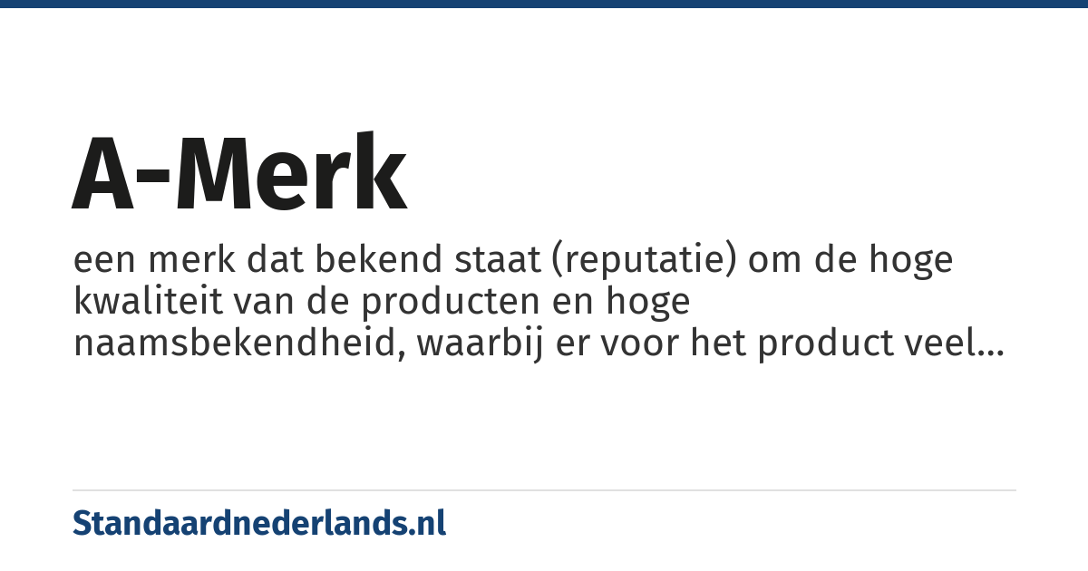 A-merk: een merk dat bekend staat (reputatie) om de hoge kwaliteit van de producten en hoge naamsbekendheid, waarbij er voor het product veel reclame wordt gemaakt.