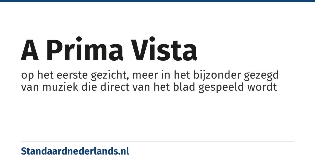 a prima vista: op het eerste gezicht, meer in het bijzonder gezegd van muziek die direct van het blad gespeeld wordt