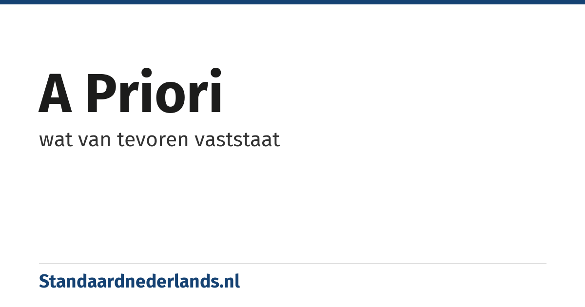 a priori: wat van tevoren vaststaat