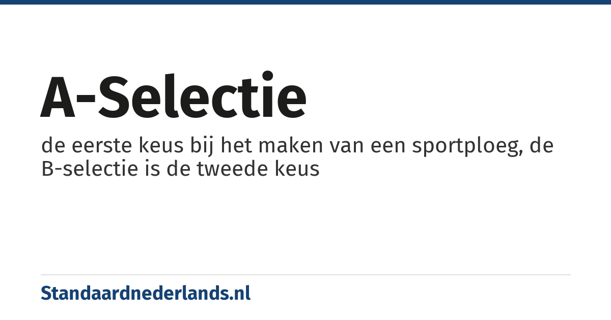 A-selectie: de eerste keus bij het maken van een sportploeg, de B-selectie is de tweede keus