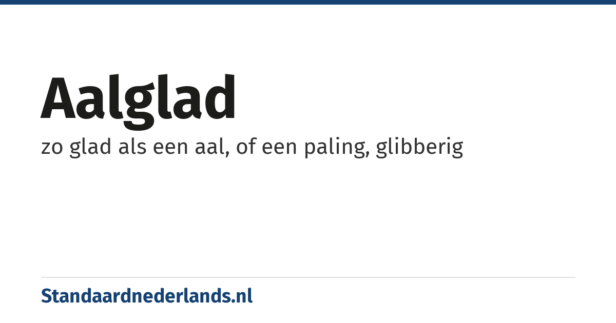 aalglad: zo glad als een aal, of een paling, glibberig