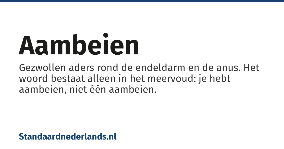 aambeien: knobbelachtige zwelling van aders in het onderste deel van de endeldarm en in de anus (benaming voor de aandoening)