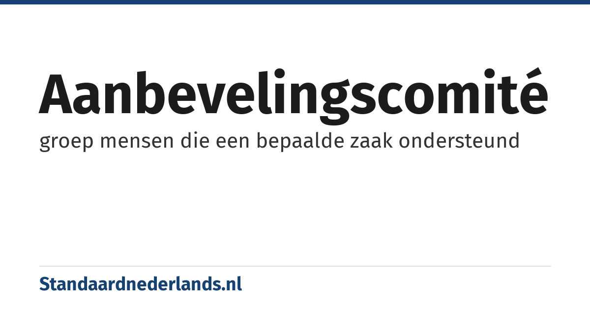 aanbevelingscomité: groep mensen die een bepaalde zaak ondersteund
