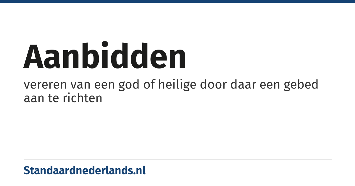 aanbidden: vereren van een god of heilige door daar een gebed aan te richten