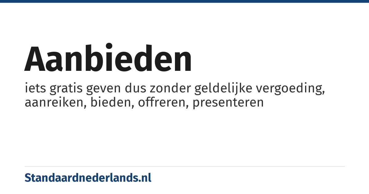 aanbieden: iets gratis geven dus zonder geldelijke vergoeding, aanreiken, bieden, offreren, presenteren