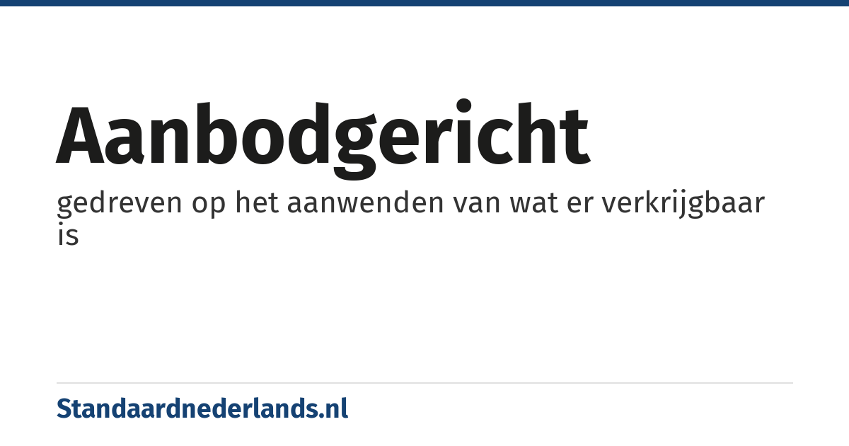 aanbodgericht: gedreven op het aanwenden van wat er verkrijgbaar is