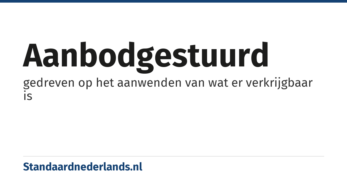 aanbodgestuurd: gedreven op het aanwenden van wat er verkrijgbaar is