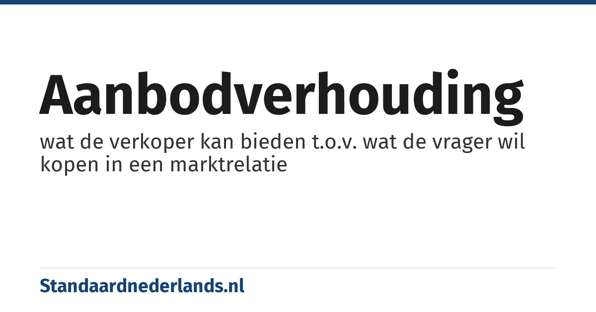 aanbodverhouding: wat de verkoper kan bieden t.o.v. wat de vrager wil kopen in een marktrelatie