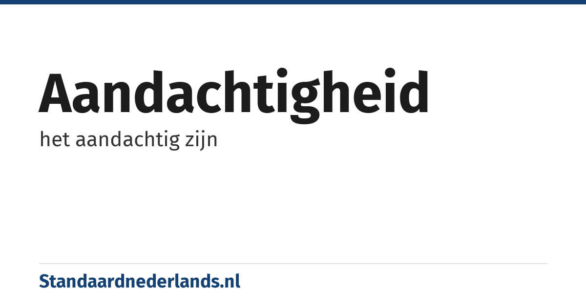 aandachtigheid: het aandachtig zijn