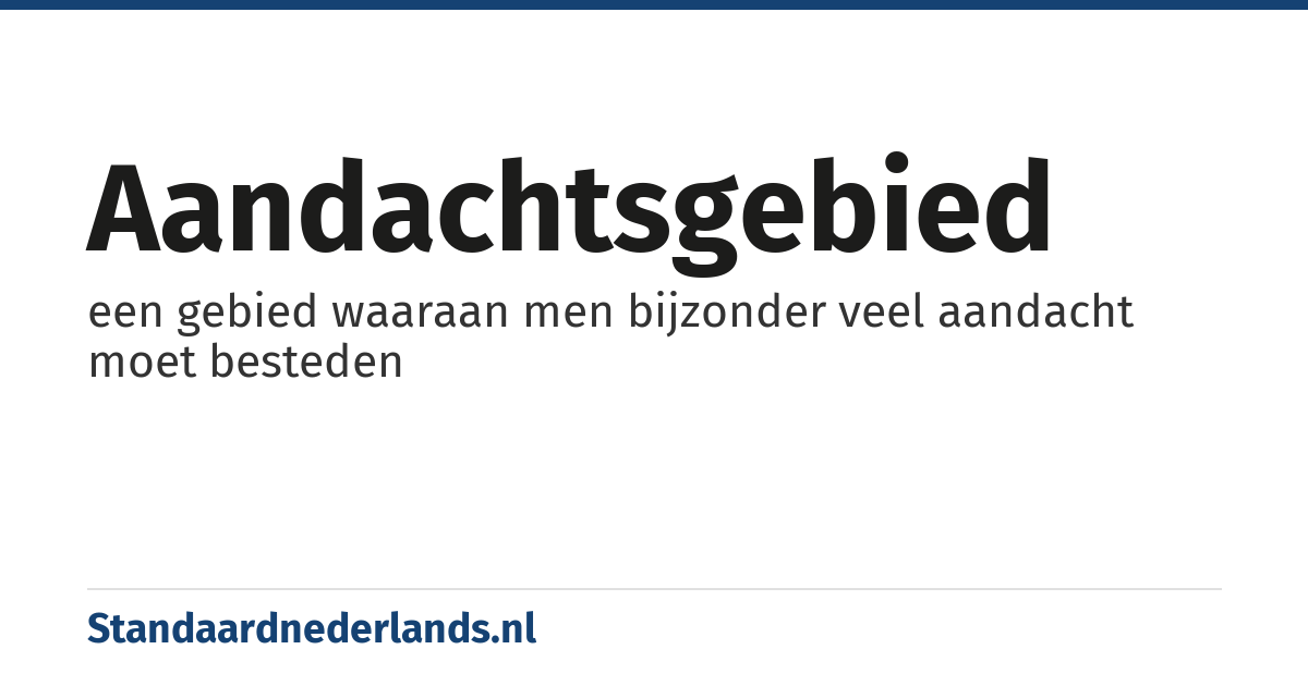aandachtsgebied: een gebied waaraan men bijzonder veel aandacht moet besteden