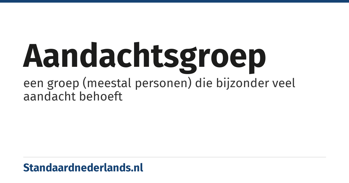aandachtsgroep: een groep (meestal personen) die bijzonder veel aandacht behoeft
