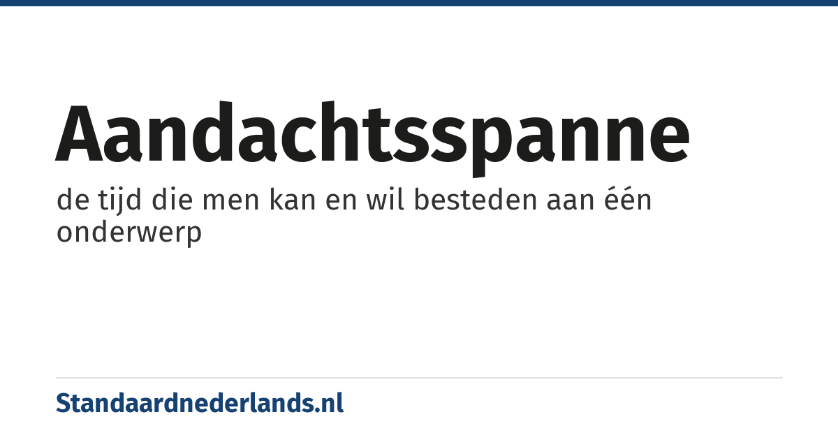 aandachtsspanne: de tijd die men kan en wil besteden aan één onderwerp