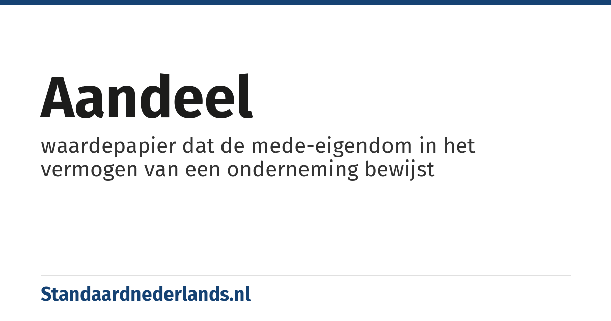 aandeel: waardepapier dat de mede-eigendom in het vermogen van een onderneming bewijst