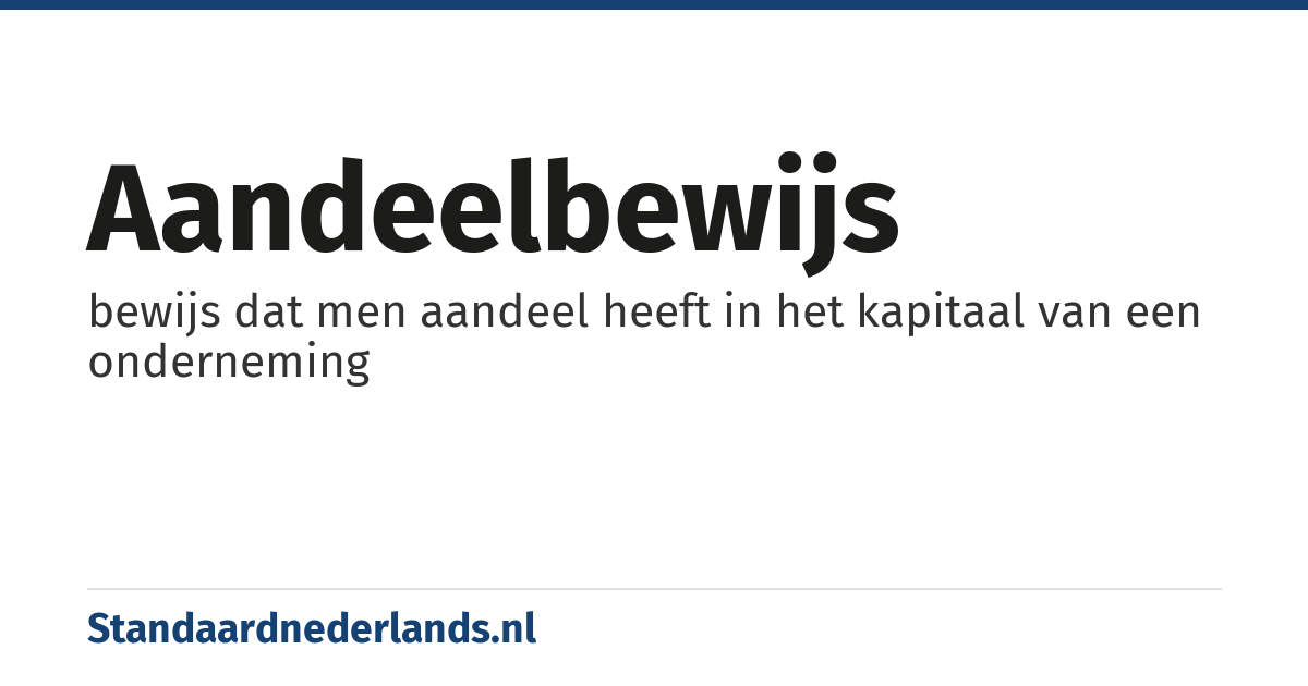 aandeelbewijs: bewijs dat men aandeel heeft in het kapitaal van een onderneming