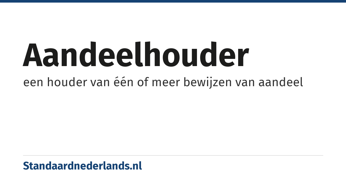 aandeelhouder: een houder van één of meer bewijzen van aandeel