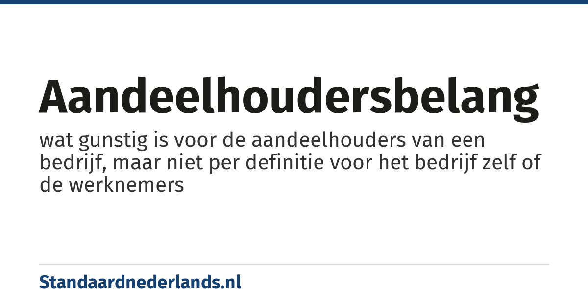 aandeelhoudersbelang: wat gunstig is voor de aandeelhouders van een bedrijf, maar niet per definitie voor het bedrijf zelf of de werknemers