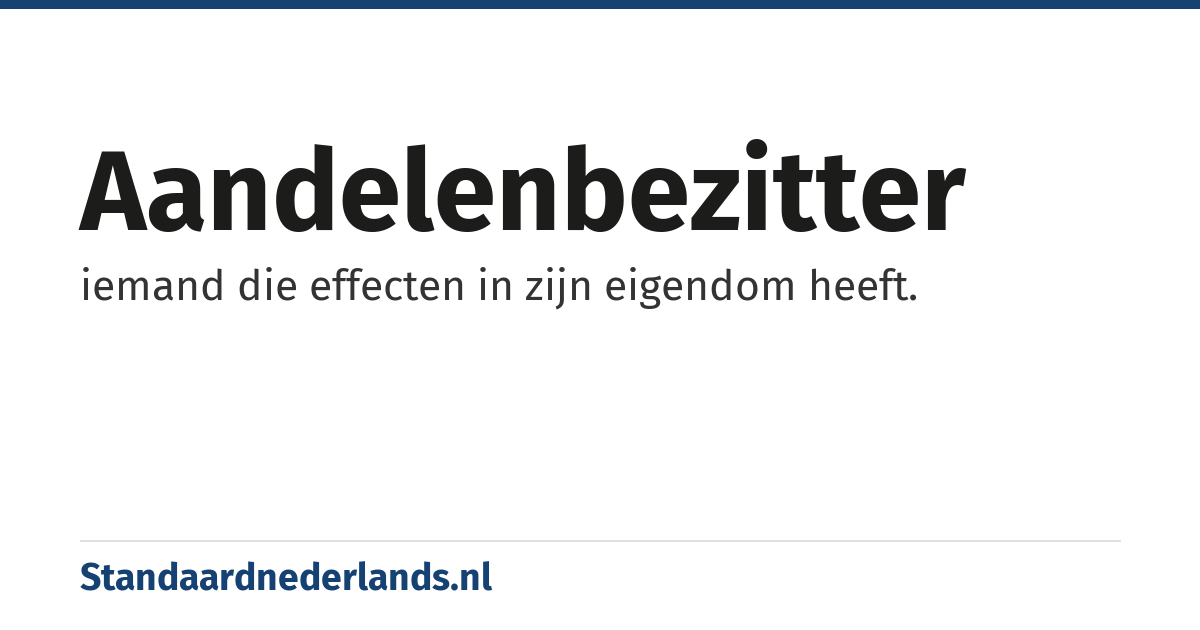 aandelenbezitter: iemand die effecten in zijn eigendom heeft.