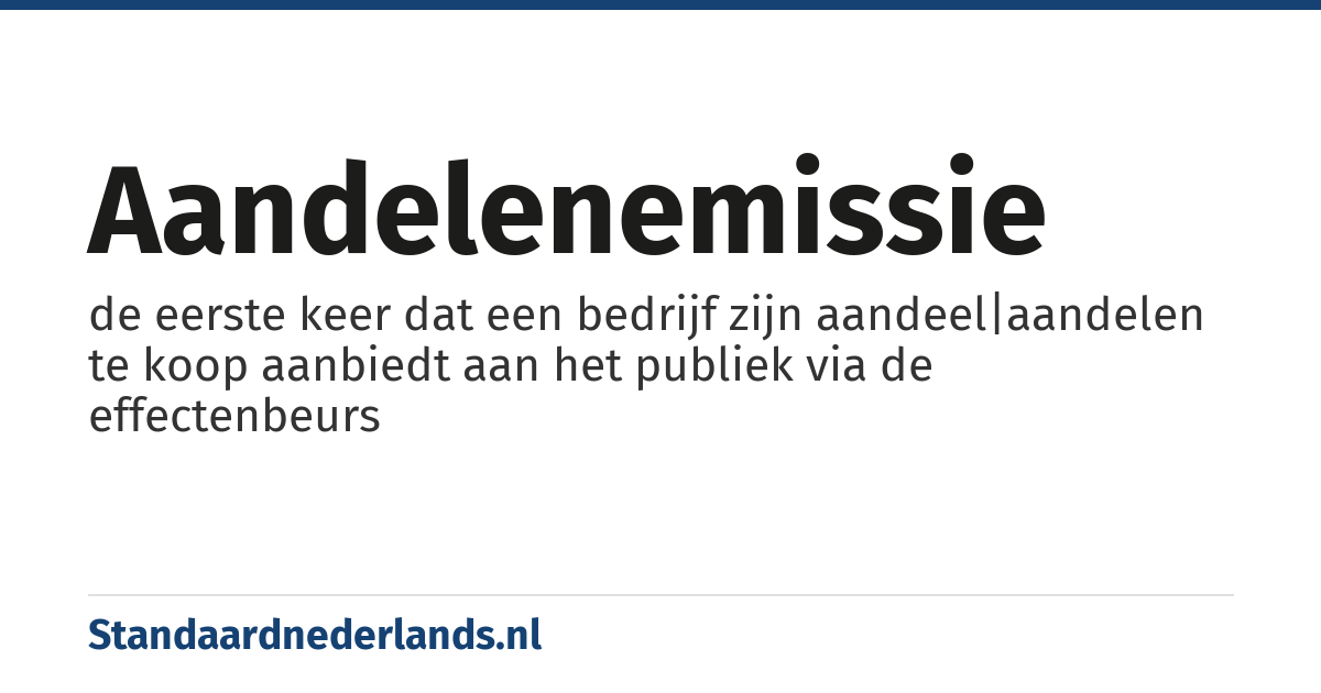 aandelenemissie: de eerste keer dat een bedrijf zijn aandeel|aandelen te koop aanbiedt aan het publiek via de effectenbeurs