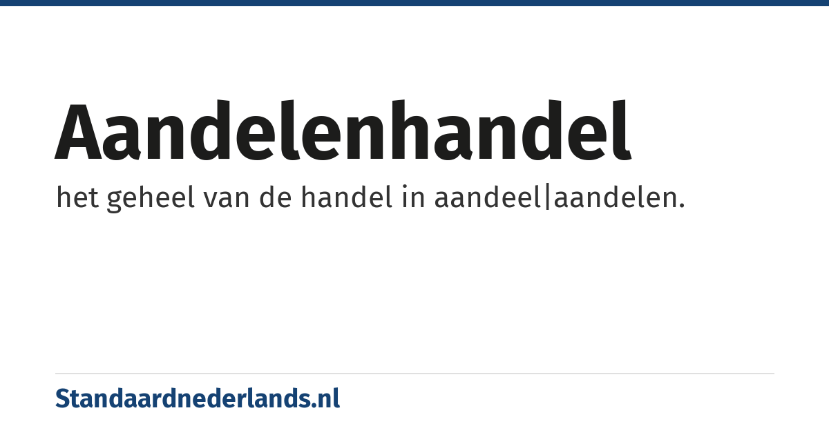 aandelenhandel: het geheel van de handel in aandeel|aandelen.
