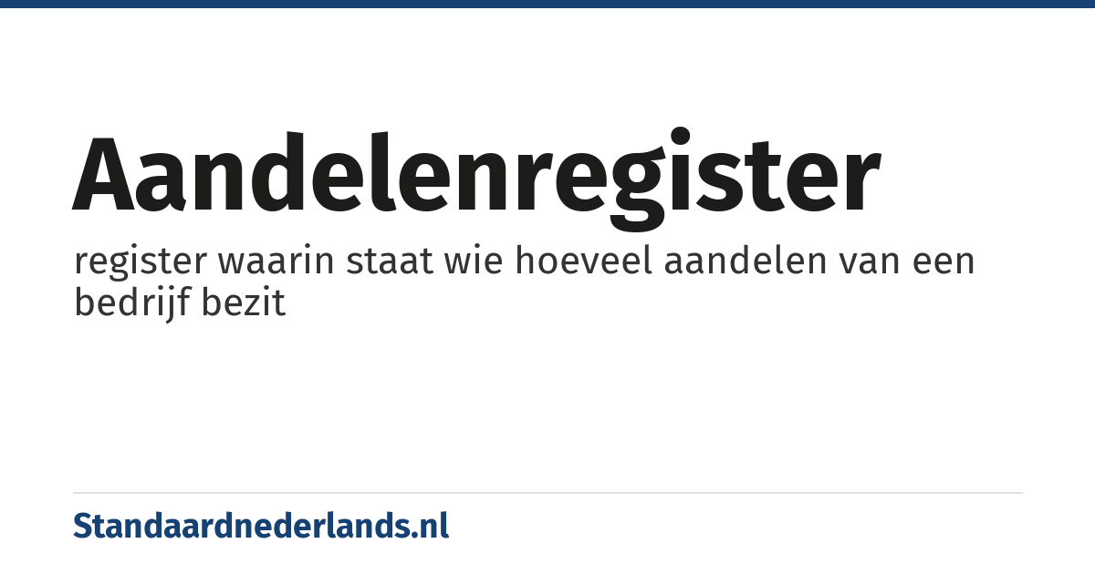 aandelenregister: register waarin staat wie hoeveel aandelen van een bedrijf bezit