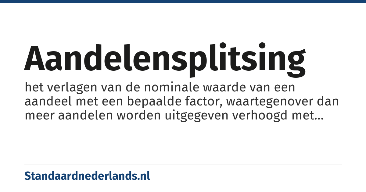 aandelensplitsing: het verlagen van de nominale waarde van een aandeel met een bepaalde factor, waartegenover dan meer aandelen worden uitgegeven verhoogd met diezelfde factor