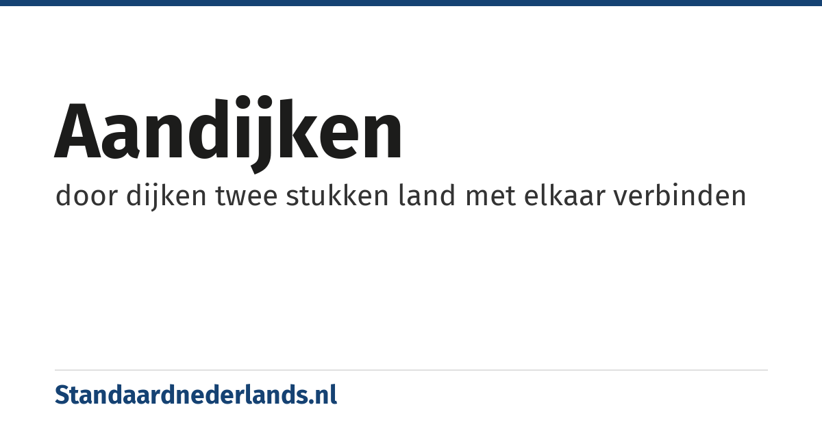 aandijken: door dijken twee stukken land met elkaar verbinden