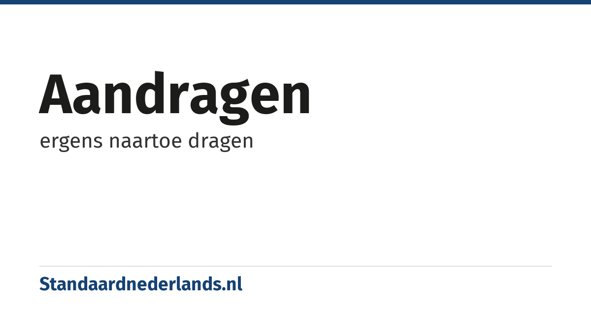 aandragen: ergens naartoe dragen
