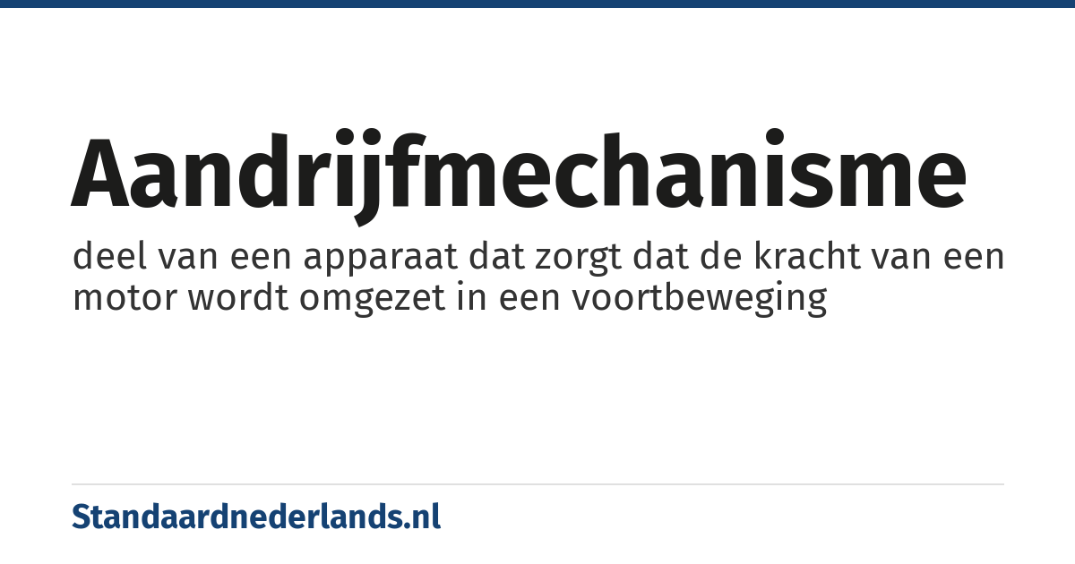 aandrijfmechanisme: deel van een apparaat dat zorgt dat de kracht van een motor wordt omgezet in een voortbeweging