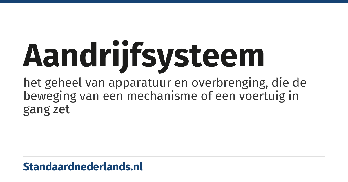 aandrijfsysteem: het geheel van apparatuur en overbrenging, die de beweging van een mechanisme of een voertuig in gang zet