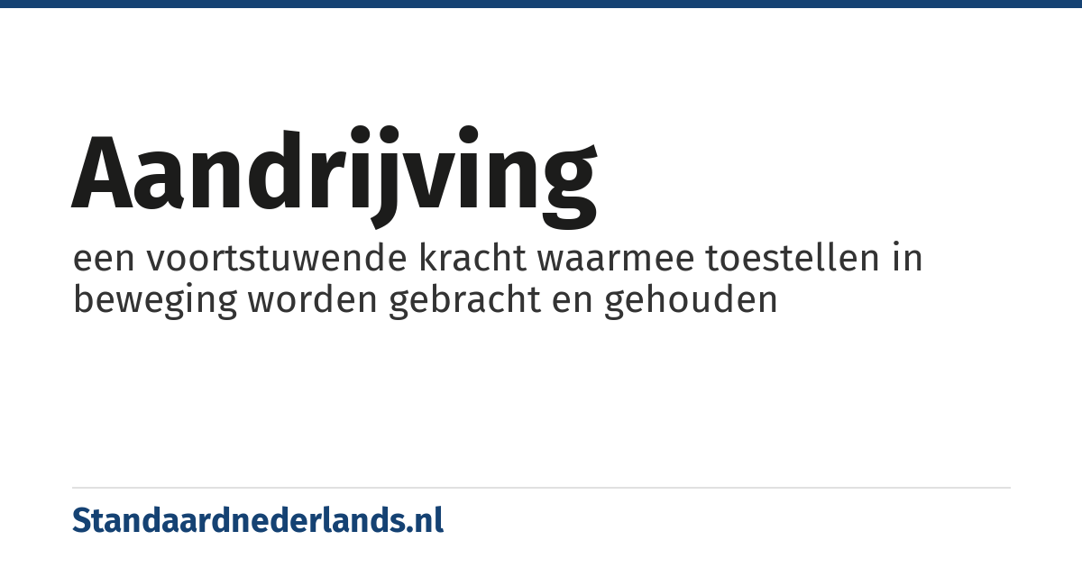 aandrijving: een voortstuwende kracht waarmee toestellen in beweging worden gebracht en gehouden