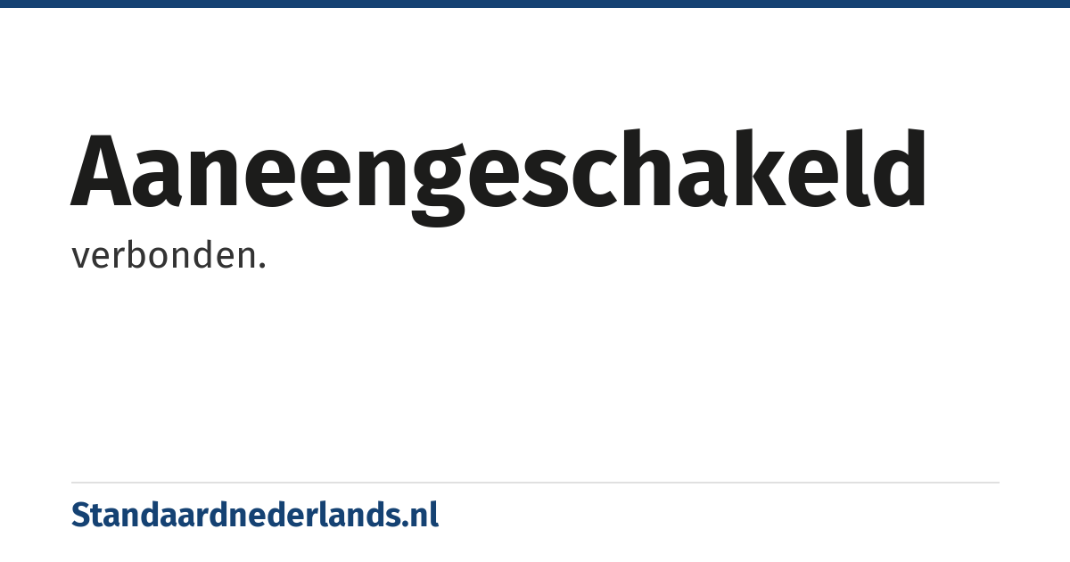 aaneengeschakeld: verbonden.