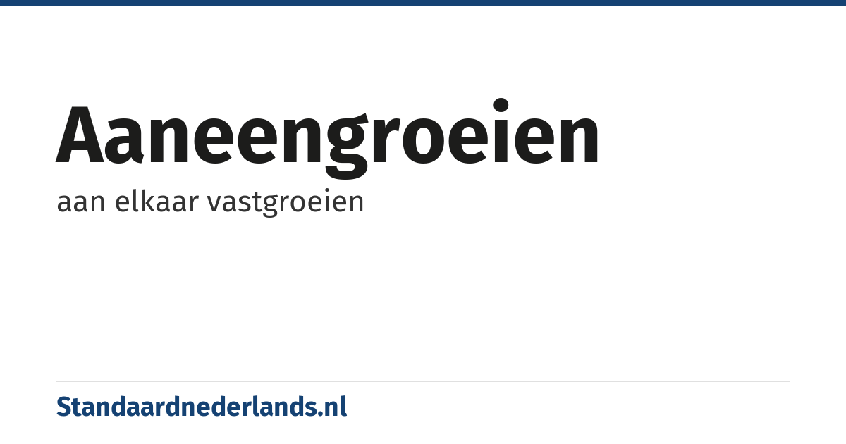 aaneengroeien: aan elkaar vastgroeien