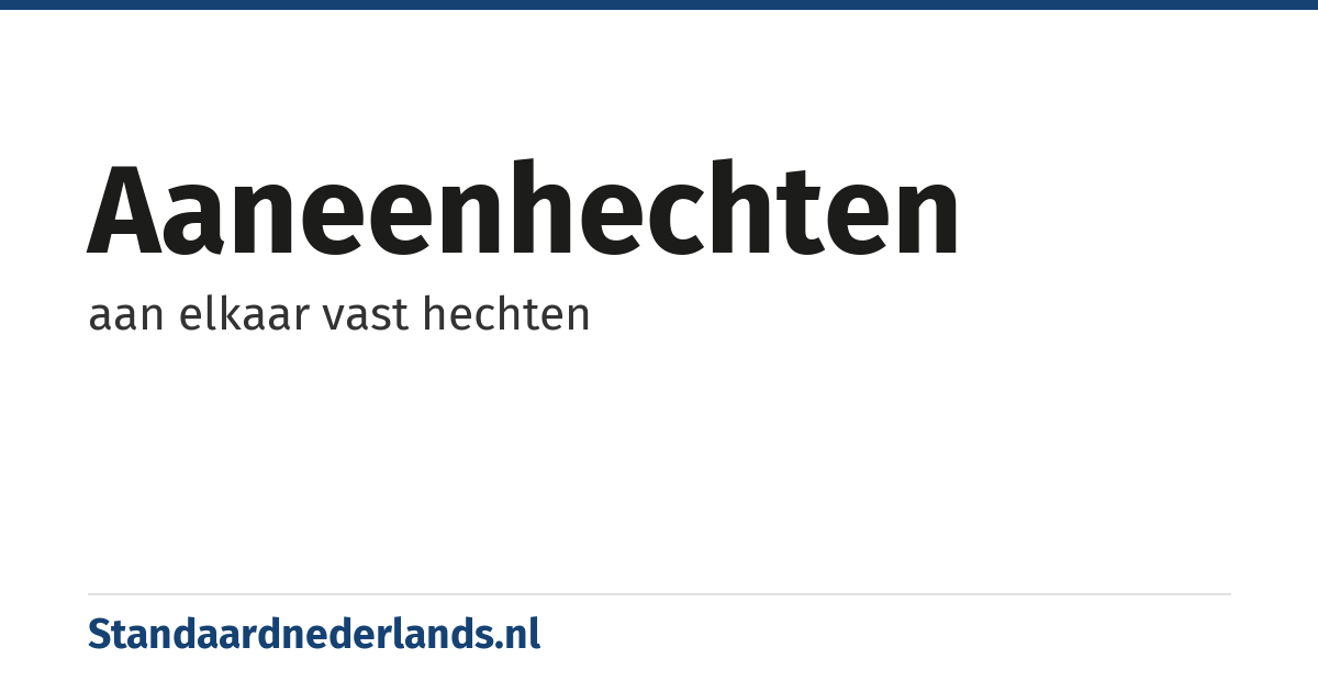 aaneenhechten: aan elkaar vast hechten