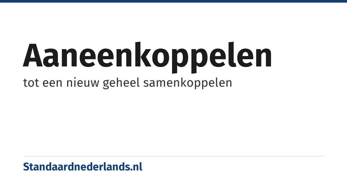 aaneenkoppelen: tot een nieuw geheel samenkoppelen