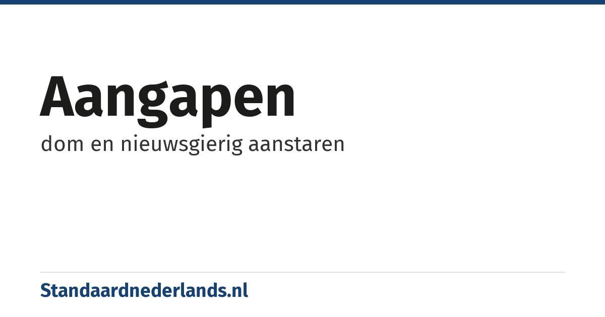 aangapen: dom en nieuwsgierig aanstaren