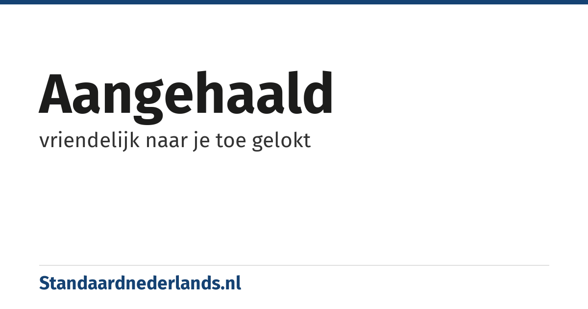 aangehaald: vriendelijk naar je toe gelokt