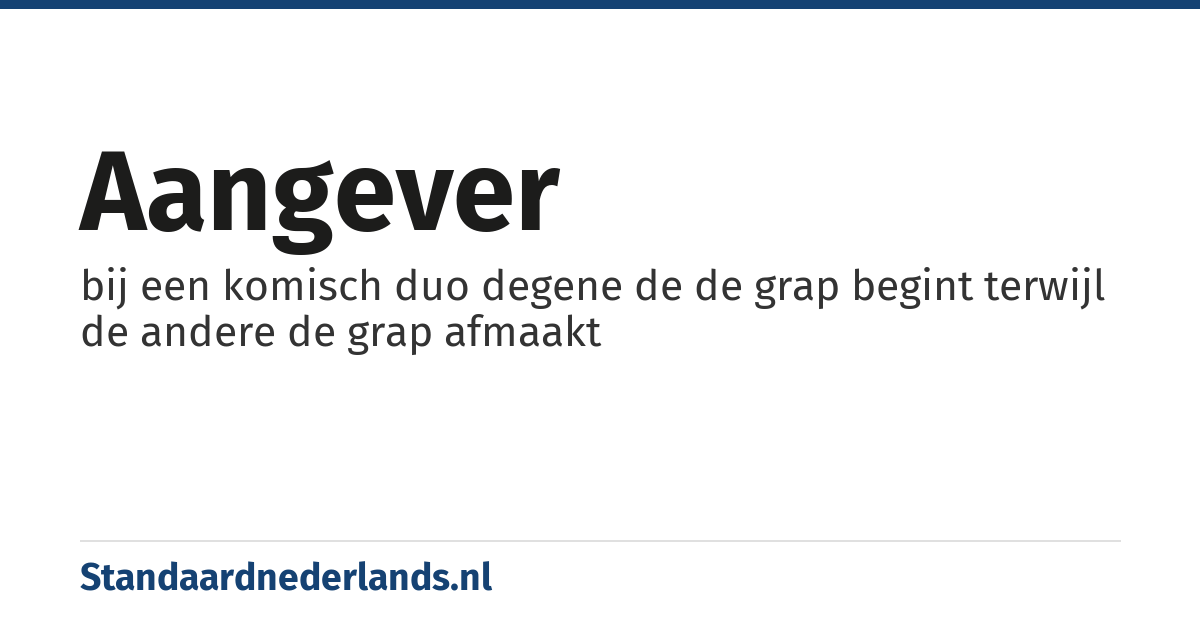 aangever: bij een komisch duo degene de de grap begint terwijl de andere de grap afmaakt
