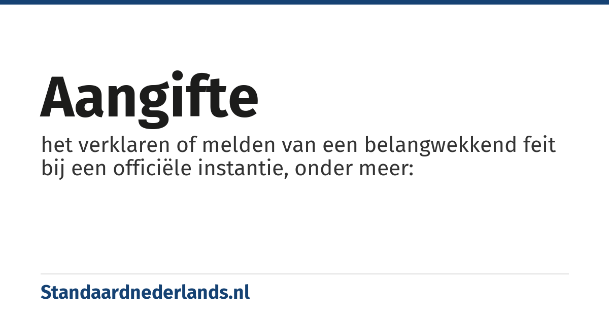 aangifte: het verklaren of melden van een belangwekkend feit bij een officiële instantie, onder meer: