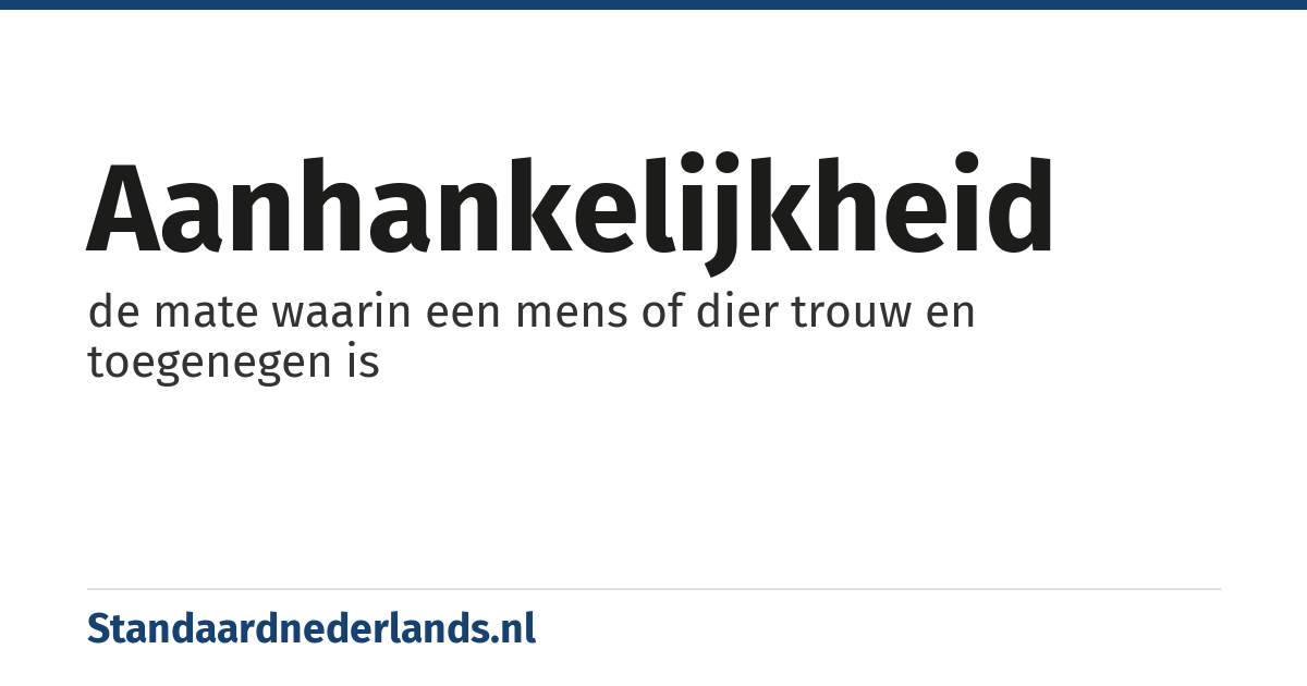 aanhankelijkheid: de mate waarin een mens of dier trouw en toegenegen is
