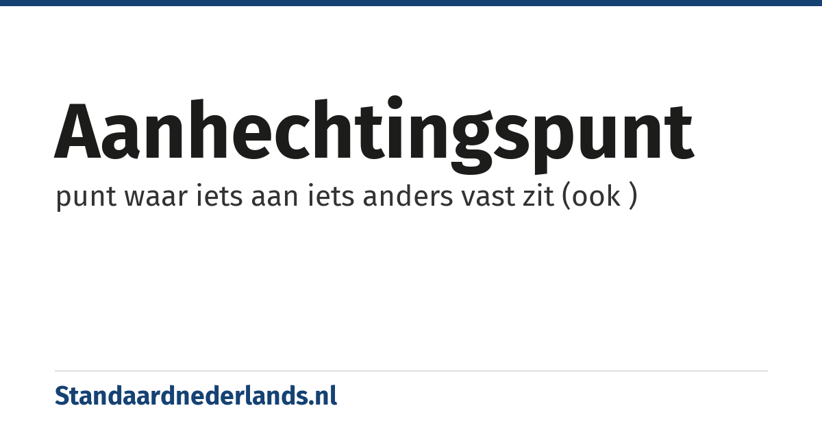 aanhechtingspunt: punt waar iets aan iets anders vast zit (ook )