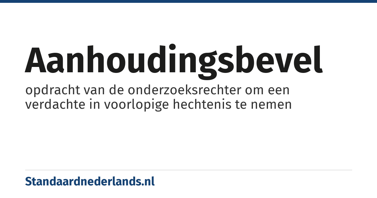aanhoudingsbevel: opdracht van de onderzoeksrechter om een verdachte in voorlopige hechtenis te nemen