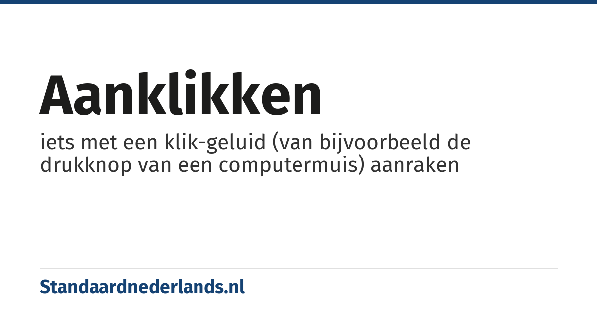aanklikken: iets met een klik-geluid (van bijvoorbeeld de drukknop van een computermuis) aanraken
